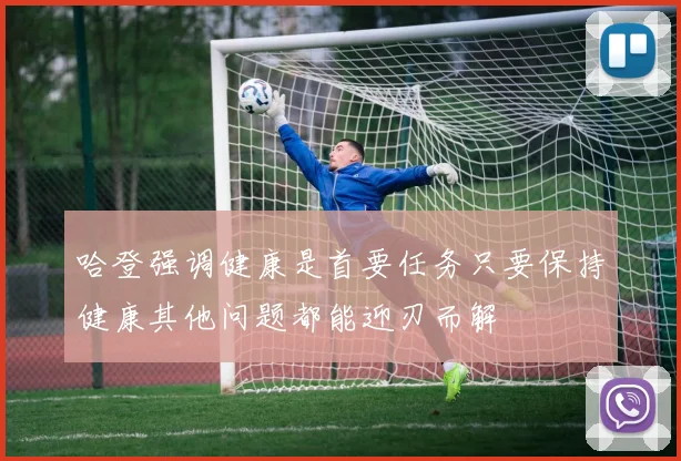 哈登强调健康是首要任务只要保持健康其他问题都能迎刃而解